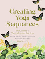 Creating Yoga Sequences-Your Journey to Writing Inspired Practices